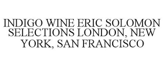 INDIGO WINE ERIC SOLOMON SELECTIONS LONDON, NEW YORK, SAN FRANCISCO