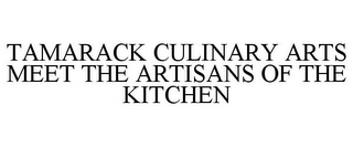 TAMARACK CULINARY ARTS MEET THE ARTISANS OF THE KITCHEN