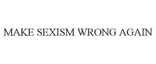 MAKE SEXISM WRONG AGAIN