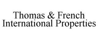 THOMAS & FRENCH INTERNATIONAL PROPERTIES