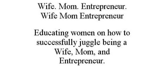 WIFE. MOM. ENTREPRENEUR. WIFE MOM ENTREPRENEUR EDUCATING WOMEN ON HOW TO SUCCESSFULLY JUGGLE BEING A WIFE, MOM, AND ENTREPRENEUR.