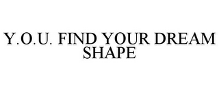 Y.O.U. FIND YOUR DREAM SHAPE