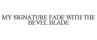 MY SIGNATURE FADE WITH THE BEVEL BLADE