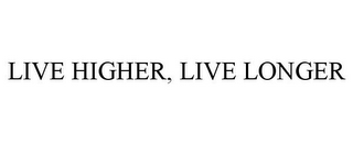 LIVE HIGHER, LIVE LONGER