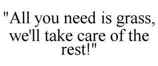"ALL YOU NEED IS GRASS, WE'LL TAKE CARE OF THE REST!"