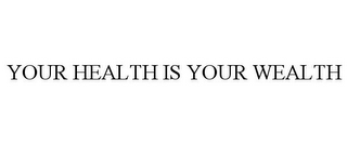 YOUR HEALTH IS YOUR WEALTH