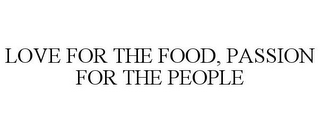 LOVE FOR THE FOOD, PASSION FOR THE PEOPLE