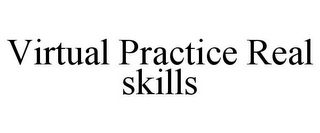 VIRTUAL PRACTICE REAL SKILLS