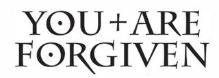 YOU + ARE FORGIVEN