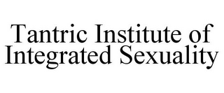 TANTRIC INSTITUTE OF INTEGRATED SEXUALITY