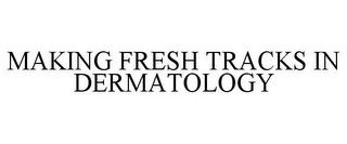 MAKING FRESH TRACKS IN DERMATOLOGY