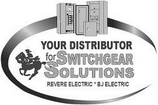 YOUR DISTRIBUTOR FOR SWITCHGEAR SOLUTIONS REVERE ELECTRIC * BJ ELECTRIC