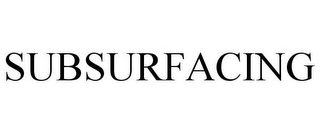 SUBSURFACING