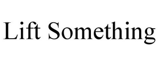 LIFT SOMETHING
