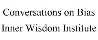 CONVERSATIONS ON BIAS INNER WISDOM INSTITUTE