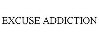 EXCUSE ADDICTION