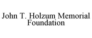 JOHN T. HOLZUM MEMORIAL FOUNDATION