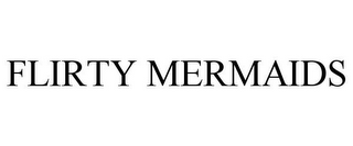 FLIRTY MERMAIDS