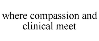 WHERE COMPASSION AND CLINICAL MEET