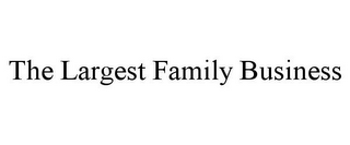 THE LARGEST FAMILY BUSINESS