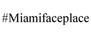 #MIAMIFACEPLACE