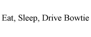 EAT, SLEEP, DRIVE BOWTIE