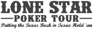 LONE STAR POKER TOUR PUTTING THE TEXAS BACK IN TEXAS HOLD 'EM