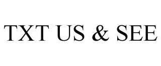 TXT US & SEE
