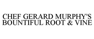 CHEF GERARD MURPHY'S BOUNTIFUL ROOT & VINE