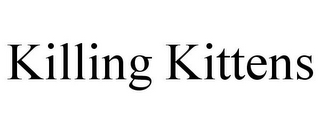 KILLING KITTENS