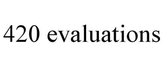 420 EVALUATIONS