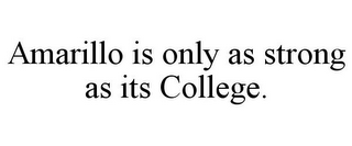 AMARILLO IS ONLY AS STRONG AS ITS COLLEGE.