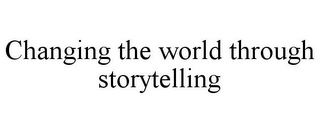 CHANGING THE WORLD THROUGH STORYTELLING