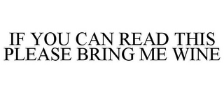 IF YOU CAN READ THIS PLEASE BRING ME WINE