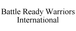 BATTLE READY WARRIORS INTERNATIONAL