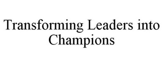 TRANSFORMING LEADERS INTO CHAMPIONS