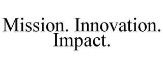 MISSION. INNOVATION. IMPACT.