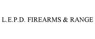 L.E.P.D. FIREARMS & RANGE