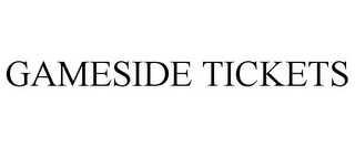 GAMESIDE TICKETS