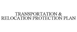 TRANSPORTATION & RELOCATION PROTECTION PLAN