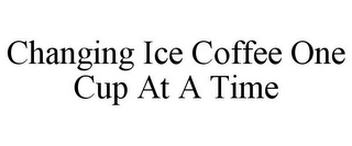 CHANGING ICE COFFEE ONE CUP AT A TIME