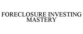 FORECLOSURE INVESTING MASTERY