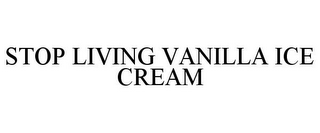 STOP LIVING VANILLA ICE CREAM