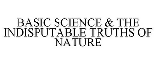 BASIC SCIENCE & THE INDISPUTABLE TRUTHSOF NATURE