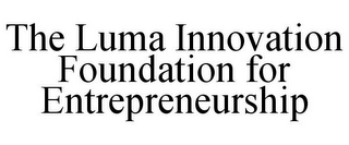 THE LUMA INNOVATION FOUNDATION FOR ENTREPRENEURSHIP