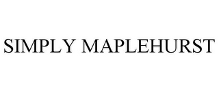 SIMPLY MAPLEHURST