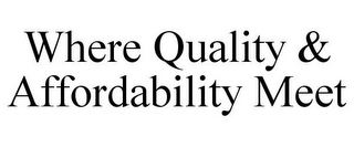 WHERE QUALITY & AFFORDABILITY MEET