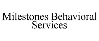 MILESTONES BEHAVIORAL SERVICES