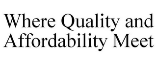 WHERE QUALITY AND AFFORDABILITY MEET