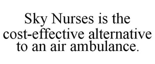 SKY NURSES IS THE COST-EFFECTIVE ALTERNATIVE TO AN AIR AMBULANCE.